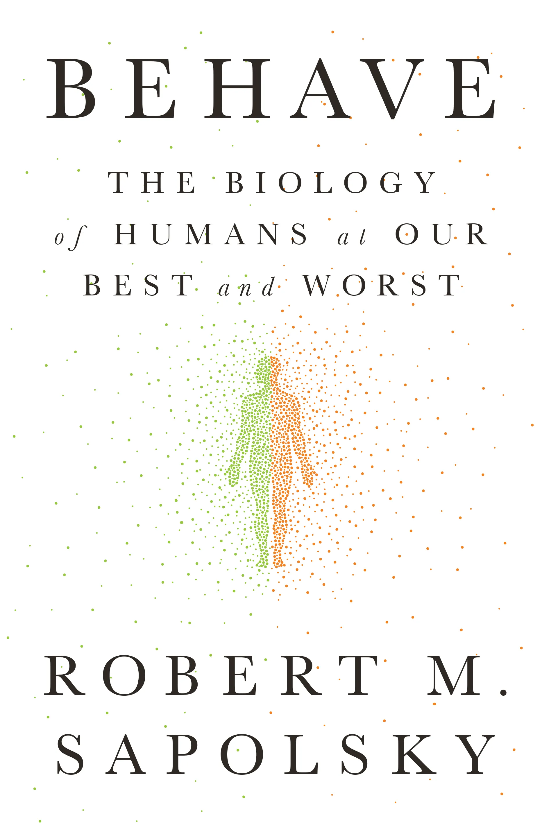 Behave: The Biology of Humans at Our Best and Worst by Robert Sapolsky