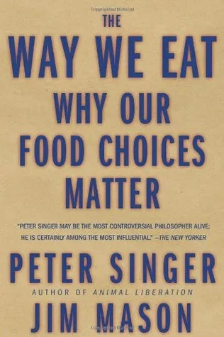 The Way We Eat: Why Our Food Choices Matter by Peter Singer